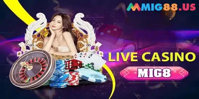 Giới thiệu Live Casino Mig8